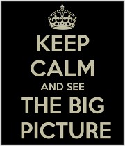 Keep calm and see the big picture