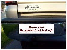 "Have You Thanked God Today?" bumper sticker